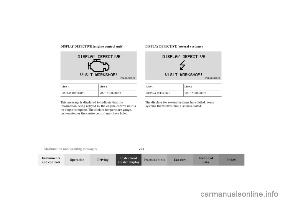 MERCEDES-BENZ CLK430 2002 C208 Owners Manual 233 Malfunction and warning messages
Technical
data Instruments 
and controlsOperation DrivingInstrument 
cluster displayPractical hints Car care Index DISPLAY DEFECTIVE (engine control unit)
This mes