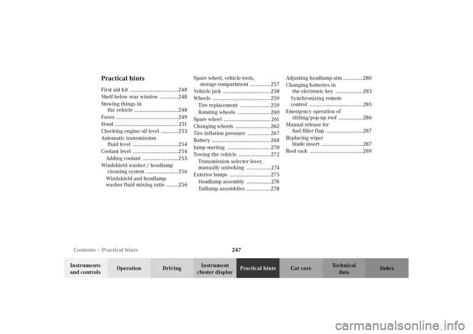 MERCEDES-BENZ CLK430 2002 C208 Owners Guide 247 Contents – Practical hints
Technical
data Instruments 
and controlsOperation DrivingInstrument 
cluster displayPractical hintsCar care Index
Practical hintsFirst aid kit  .......................