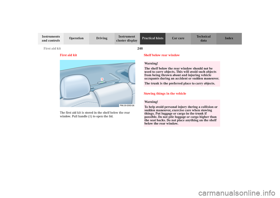 MERCEDES-BENZ CLK430 2002 C208 Owners Guide 248 First aid kit
Technical
data Instruments 
and controlsOperation DrivingInstrument 
cluster displayPractical hintsCar care Index
First aid kit
The first aid kit is stored in the shelf below the rea