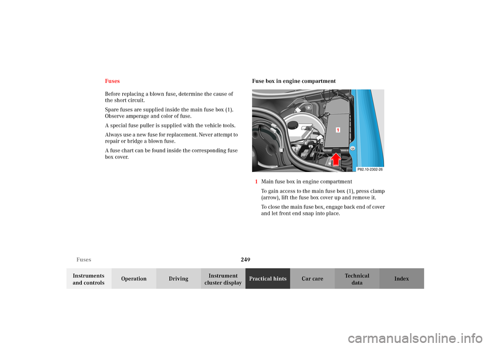 MERCEDES-BENZ CLK55AMG 2002 C208 Owners Manual 249 Fuses
Technical
data Instruments 
and controlsOperation DrivingInstrument 
cluster displayPractical hintsCar care Index Fuses
Before replacing a blown fuse, determine the cause of 
the short circu