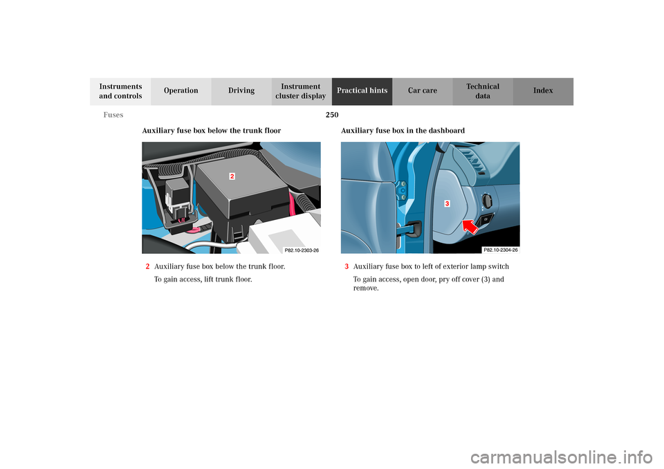MERCEDES-BENZ CLK55AMG 2002 C208 Owners Manual 250 Fuses
Technical
data Instruments 
and controlsOperation DrivingInstrument 
cluster displayPractical hintsCar care Index
Auxiliary fuse box below the trunk floor
2Auxiliary fuse box below the trunk