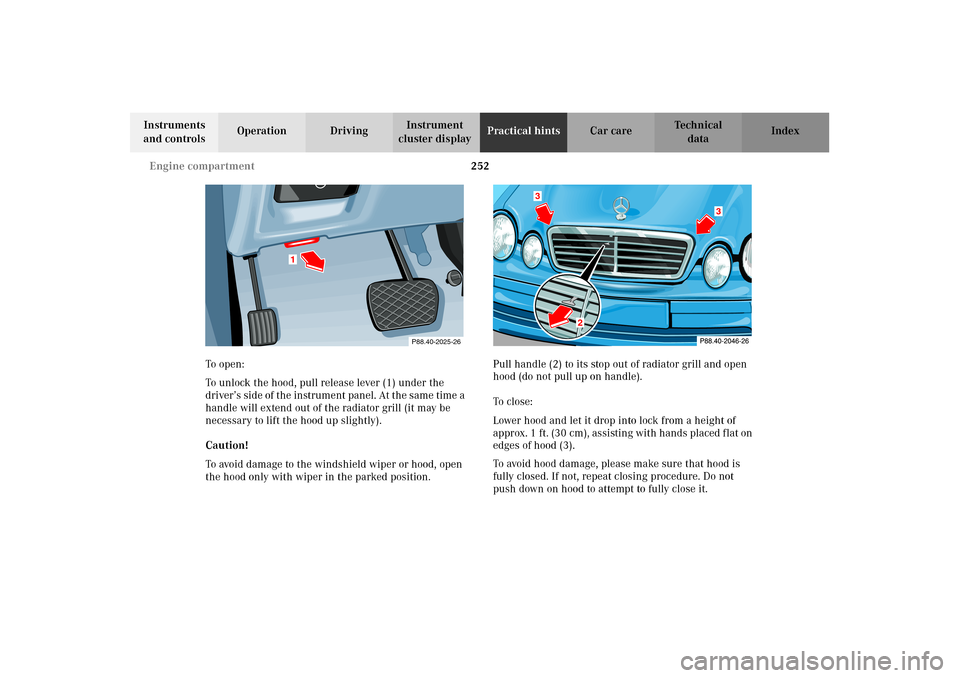 MERCEDES-BENZ CLK430 2002 C208 Owners Manual 252 Engine compartment
Technical
data Instruments 
and controlsOperation DrivingInstrument 
cluster displayPractical hintsCar care Index
To o pen :
To unlock the hood, pull release lever (1) under the