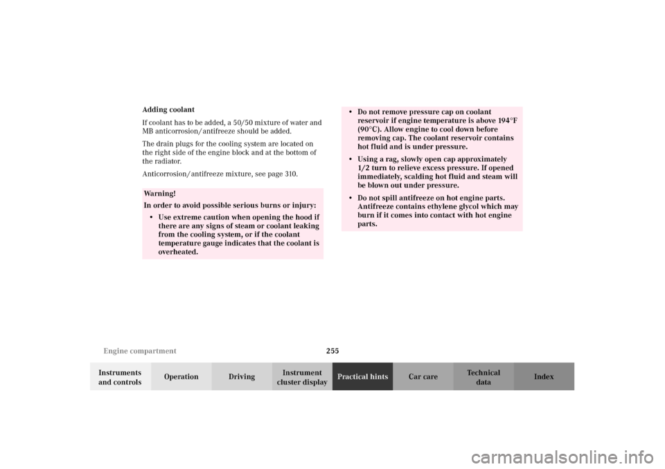 MERCEDES-BENZ CLK430 2002 C208 Owners Manual 255 Engine compartment
Technical
data Instruments 
and controlsOperation DrivingInstrument 
cluster displayPractical hintsCar care Index Adding coolant
If coolant has to be added, a 50/50 mixture of w