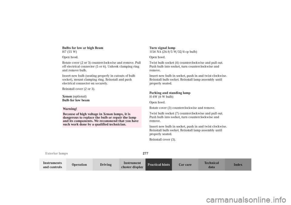 MERCEDES-BENZ CLK430 2002 C208 Owners Manual 277 Exterior lamps
Technical
data Instruments 
and controlsOperation DrivingInstrument 
cluster displayPractical hintsCar care Index Bulbs for low or high Beam
H7 (55 W)
Open hood.
Rotate cover (2 or 