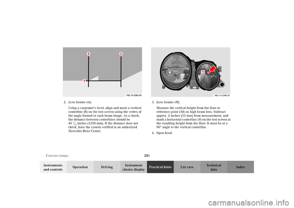 MERCEDES-BENZ CLK430 2002 C208 Owners Manual 281 Exterior lamps
Technical
data Instruments 
and controlsOperation DrivingInstrument 
cluster displayPractical hintsCar care Index 2. (Low beams on):
Using a carpenter’s level, align and mark a ve
