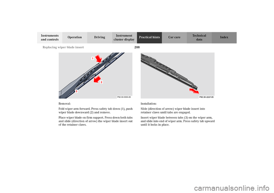 MERCEDES-BENZ CLK55AMG 2002 C208 Owners Manual 288 Replacing wiper blade insert
Technical
data Instruments 
and controlsOperation DrivingInstrument 
cluster displayPractical hintsCar care Index
Removal:
Fold wiper arm forward. Press safety tab dow