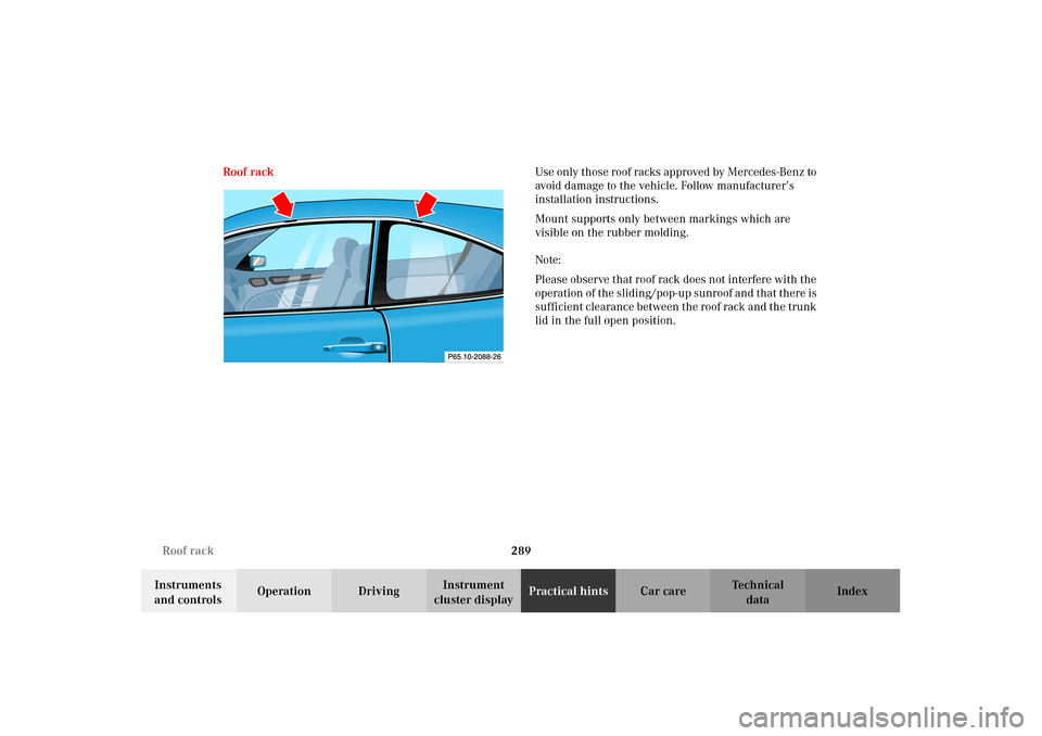 MERCEDES-BENZ CLK55AMG 2002 C208 Owners Manual 289 Roof rack
Technical
data Instruments 
and controlsOperation DrivingInstrument 
cluster displayPractical hintsCar care Index Roof rackUse only those roof racks approved by Mercedes-Benz to 
avoid d