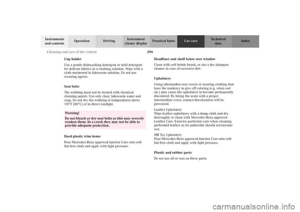 MERCEDES-BENZ CLK430 2002 C208 Owners Guide 296 Cleaning and care of the vehicle
Technical
data Instruments 
and controlsOperation DrivingInstrument 
cluster displayPractical hintsCar careIndex
Cup holder
Use a gentle dishwashing detergent or m
