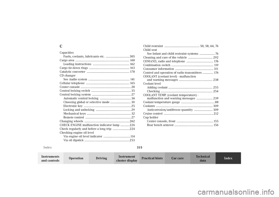MERCEDES-BENZ CLK55AMG 2002 C208 Owners Guide 315 Index
Technical
data Instruments 
and controlsOperation DrivingInstrument 
cluster displayPractical hints Car careIndex
CCapacities
Fuels, coolants, lubricants etc.  ..............................