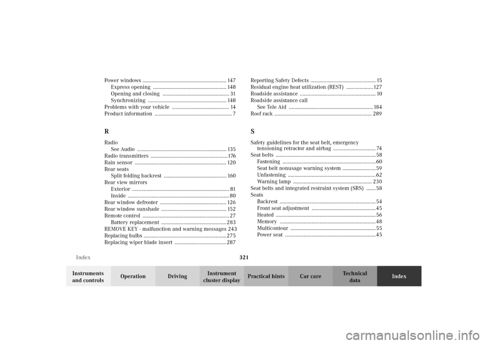 MERCEDES-BENZ CLK430 2002 C208 Owners Manual 321 Index
Technical
data Instruments
and controlsOperation DrivingInstrument
cluster displayPractical hints Car careIndex Power windows .............................................................. MERCEDES-BENZ CLK430 2002 C208 Owners Manual 321 Index
Technical
data Instruments
and controlsOperation DrivingInstrument
cluster displayPractical hints Car careIndex Power windows ..............................................................