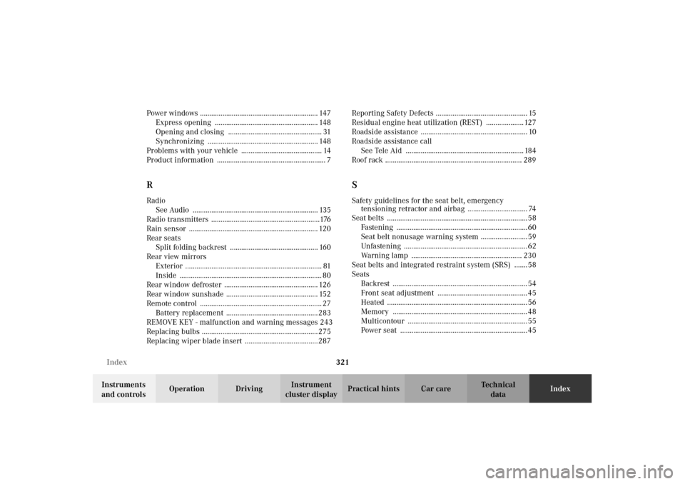MERCEDES-BENZ CLK430 2002 C208 Owners Guide 321 Index
Technical
data Instruments 
and controlsOperation DrivingInstrument 
cluster displayPractical hints Car careIndex Power windows ..............................................................