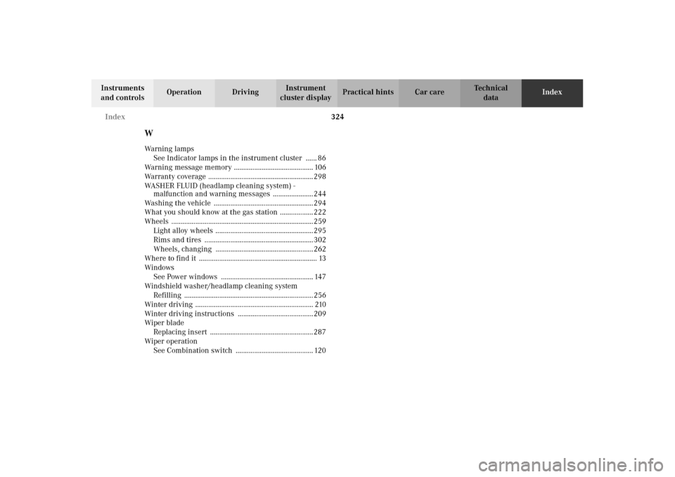 MERCEDES-BENZ CLK430 2002 C208 Owners Guide 324 Index
Technical
data Instruments 
and controlsOperation DrivingInstrument 
cluster displayPractical hints Car careIndex
WWa r n i n g   l a mp s
See Indicator lamps in the instrument cluster  ....