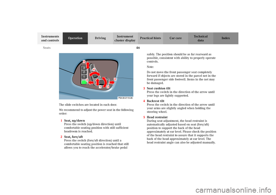 MERCEDES-BENZ CLK430 2002 C208 Owners Manual 46 Seats
Technical
data Instruments 
and controlsOperationDrivingInstrument 
cluster displayPractical hints Car care Index
The slide switches are located in each door.
We recommend to adjust the power