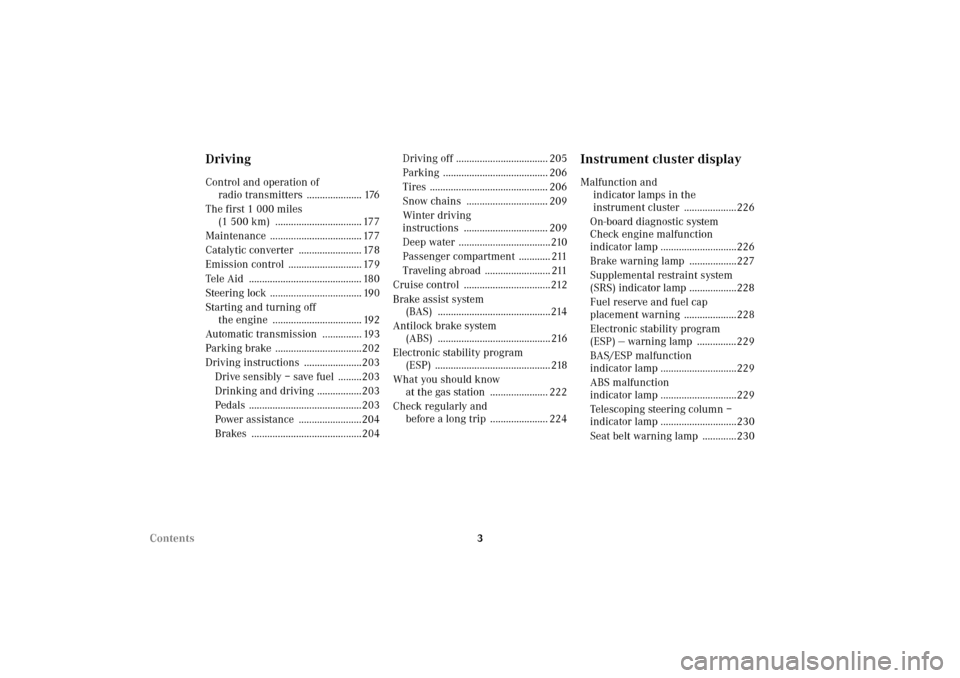 MERCEDES-BENZ CLK430 2002 C208 Owners Manual 3 Contents 
DrivingControl and operation of 
radio transmitters  ..................... 176
The first 1 000 miles 
(1 500 km)  ................................. 177
Maintenance  .......................