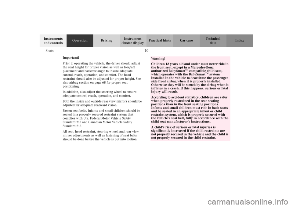 MERCEDES-BENZ CLK430 2002 C208 Owners Manual 50 Seats
Technical
data Instruments 
and controlsOperationDrivingInstrument 
cluster displayPractical hints Car care Index
Important!
Prior to operating the vehicle, the driver should adjust 
the seat