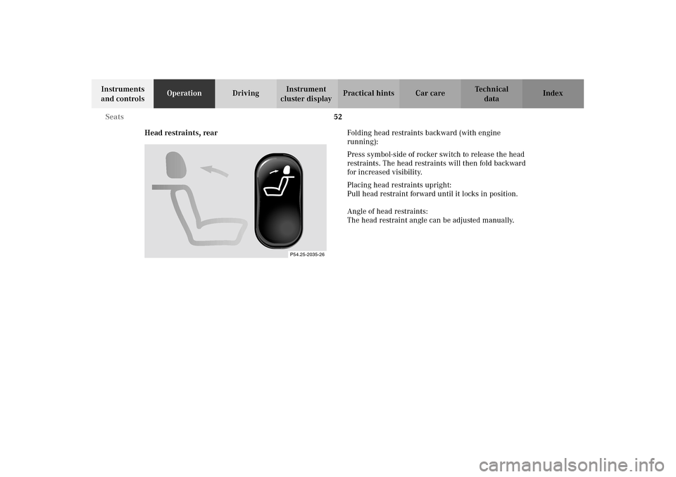 MERCEDES-BENZ CLK55AMG 2002 C208 Owners Manual 52 Seats
Technical
data Instruments 
and controlsOperationDrivingInstrument 
cluster displayPractical hints Car care Index
Head restraints, rearFolding head restraints backward (with engine 
running):