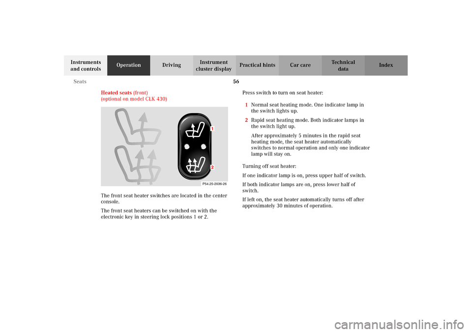 MERCEDES-BENZ CLK55AMG 2002 C208 Owners Manual 56 Seats
Technical
data Instruments 
and controlsOperationDrivingInstrument 
cluster displayPractical hints Car care Index
Heated seats (front) 
(optional on model CLK 430)
The front seat heater switc