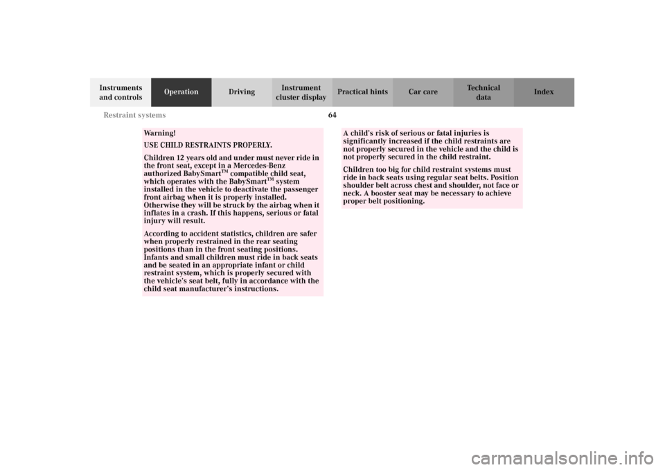 MERCEDES-BENZ CLK430 2002 C208 Owners Manual 64 Restraint systems
Technical
data Instruments 
and controlsOperationDrivingInstrument 
cluster displayPractical hints Car care Index
Wa r n i n g !
USE CHILD RESTRAINTS PROPERLY.Children 12 years ol