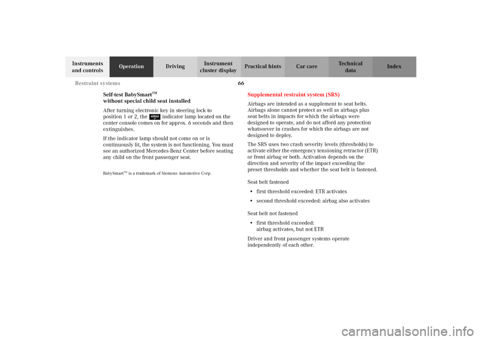 MERCEDES-BENZ CLK430 2002 C208 Owners Manual 66 Restraint systems
Technical
data Instruments 
and controlsOperationDrivingInstrument 
cluster displayPractical hints Car care Index
Self-test BabySmart
TM 
without special child seat installed
Afte