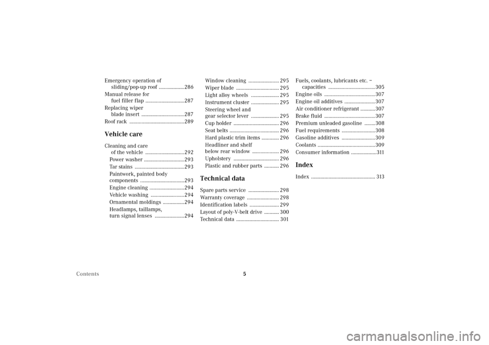 MERCEDES-BENZ CLK430 2002 C208 Owners Manual 5 Contents Emergency operation of 
sliding/pop-up roof  ...................286
Manual release for 
fuel filler flap .............................287
Replacing wiper 
blade insert  ....................