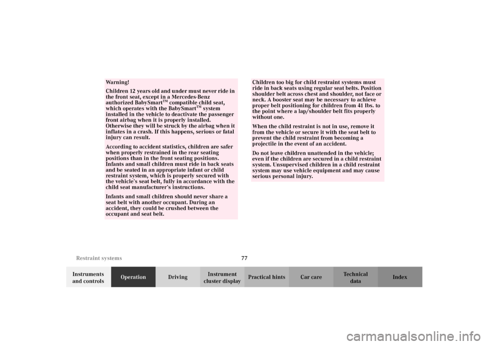 MERCEDES-BENZ CLK430 2002 C208 Owners Manual 77 Restraint systems
Technical
data Instruments 
and controlsOperationDrivingInstrument 
cluster displayPractical hints Car care Index
Wa r n i n g !
Children 12 years old and under must never ride in