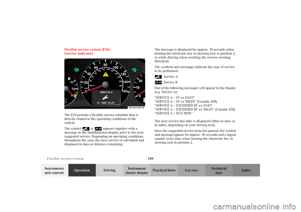 MERCEDES-BENZ CLK320 CABRIOLET 2002 A208 Owners Manual 109 Flexible service system
Technical
data Instruments
and controlsOperationDrivingInstrument
cluster displayPractical hints Car care Index Flexible service system (FSS)
(service indicator)
The FSS MERCEDES-BENZ CLK320 CABRIOLET 2002 A208 Owners Manual 109 Flexible service system
Technical
data Instruments
and controlsOperationDrivingInstrument
cluster displayPractical hints Car care Index Flexible service system (FSS)
(service indicator)
The FSS