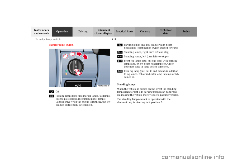 MERCEDES-BENZ CLK430 CABRIOLET 2002 A208 Owners Guide 114 Exterior lamp switch
Technical
data Instruments 
and controlsOperationDrivingInstrument 
cluster displayPractical hints Car care Index
Exterior lamp switch
DOff
CParking lamps (also side marker la