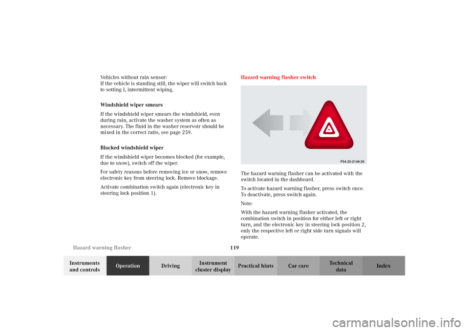 MERCEDES-BENZ CLK320 CABRIOLET 2002 A208 Owners Manual 119 Hazard warning flasher
Technical
data Instruments 
and controlsOperationDrivingInstrument 
cluster displayPractical hints Car care Index Vehicles without rain sensor: 
If the vehicle is standing s