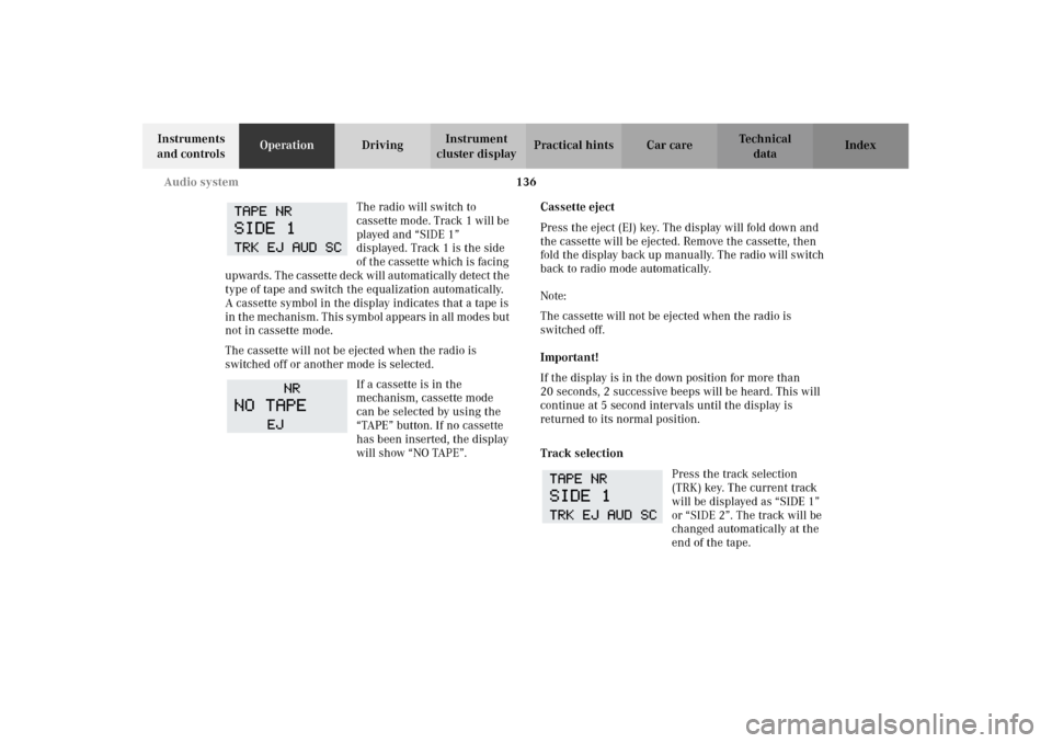 MERCEDES-BENZ CLK320 CABRIOLET 2002 A208 Owners Manual 136 Audio system
Technical
data Instruments 
and controlsOperationDrivingInstrument 
cluster displayPractical hints Car care Index
The radio will switch to 
cassette mode. Track 1 will be 
played and 