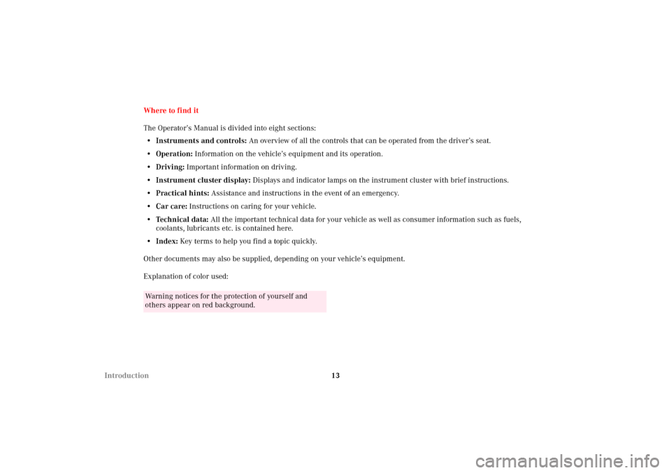 MERCEDES-BENZ CLK320 CABRIOLET 2002 A208 User Guide 13 IntroductionWhere to find it
The Operator’s Manual is divided into eight sections:
• Instruments and controls: An overview of all the controls that can be operated from the driver’s seat.
•