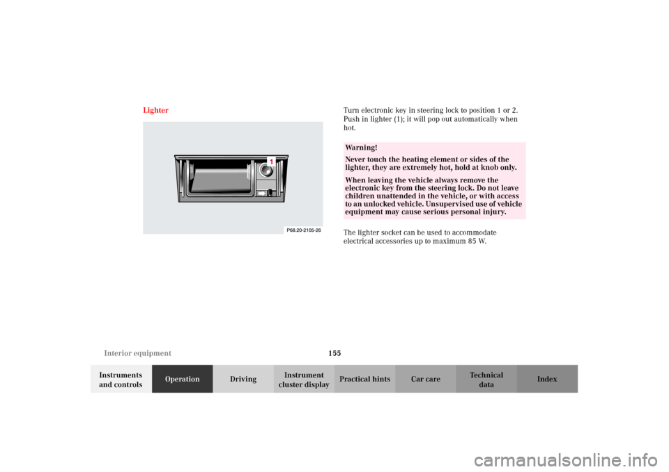 MERCEDES-BENZ CLK320 CABRIOLET 2002 A208 Owners Manual 155 Interior equipment
Technical
data Instruments 
and controlsOperationDrivingInstrument 
cluster displayPractical hints Car care Index LighterTurn electronic key in steering lock to position 1 or 2.