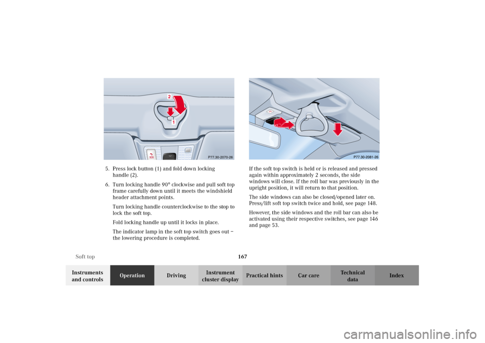 MERCEDES-BENZ CLK320 CABRIOLET 2002 A208 Owners Manual 167 Soft top
Technical
data Instruments
and controlsOperationDrivingInstrument
cluster displayPractical hints Car care Index 5. Press lock button (1) and fold down locking
handle (2).
6. Turn locki MERCEDES-BENZ CLK320 CABRIOLET 2002 A208 Owners Manual 167 Soft top
Technical
data Instruments
and controlsOperationDrivingInstrument
cluster displayPractical hints Car care Index 5. Press lock button (1) and fold down locking
handle (2).
6. Turn locki