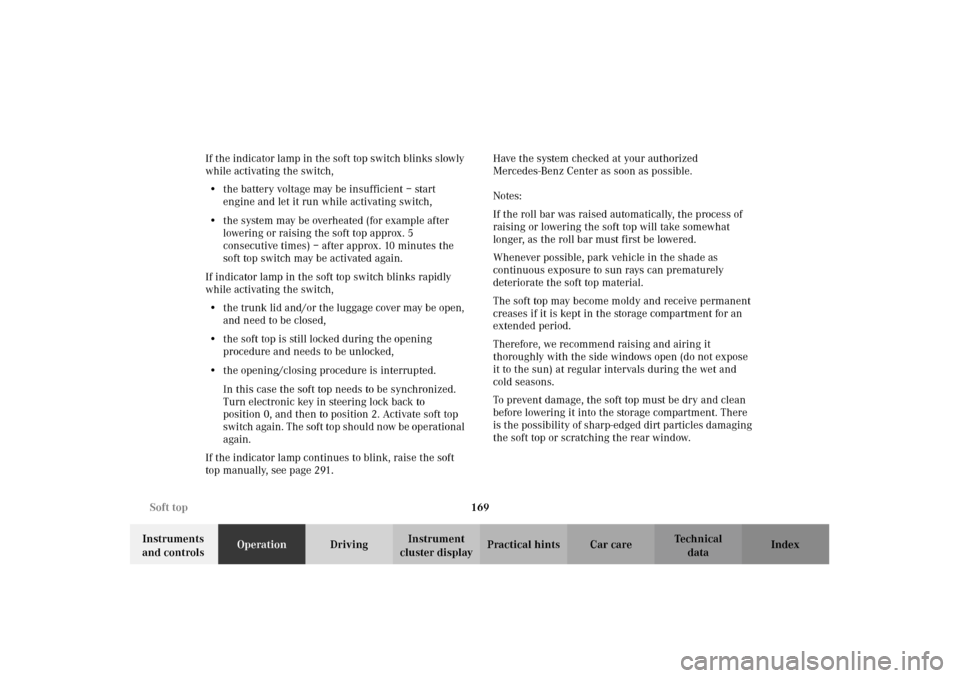 MERCEDES-BENZ CLK430 CABRIOLET 2002 A208 Owners Guide 169 Soft top
Technical
data Instruments 
and controlsOperationDrivingInstrument 
cluster displayPractical hints Car care Index If the indicator lamp in the soft top switch blinks slowly 
while activat