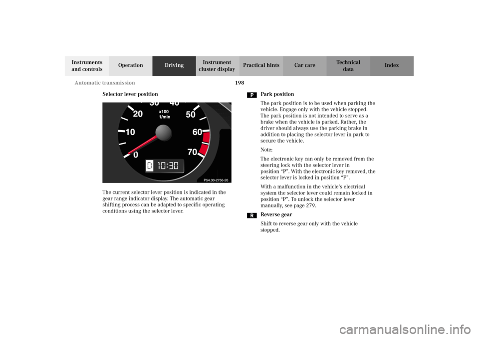 MERCEDES-BENZ CLK320 CABRIOLET 2002 A208 Owners Manual 198 Automatic transmission
Technical
data Instruments
and controlsOperationDrivingInstrument
cluster displayPractical hints Car care Index
Selector lever position
The current selector lever position MERCEDES-BENZ CLK320 CABRIOLET 2002 A208 Owners Manual 198 Automatic transmission
Technical
data Instruments
and controlsOperationDrivingInstrument
cluster displayPractical hints Car care Index
Selector lever position
The current selector lever position