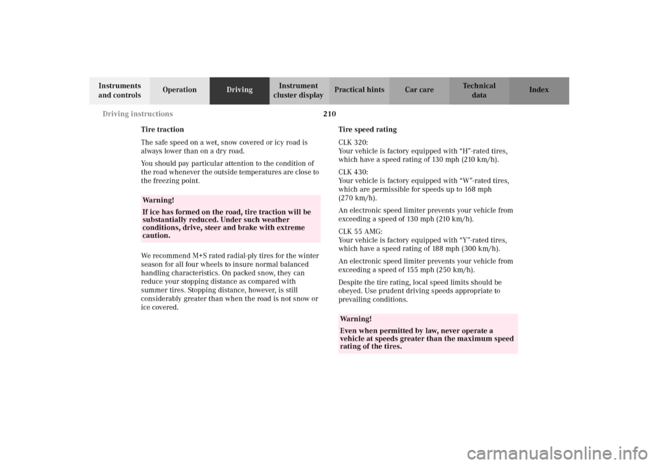 MERCEDES-BENZ CLK320 CABRIOLET 2002 A208 Owners Manual 210 Driving instructions
Technical
data Instruments 
and controlsOperationDrivingInstrument 
cluster displayPractical hints Car care Index
Tire traction
The safe speed on a wet, snow covered or icy ro