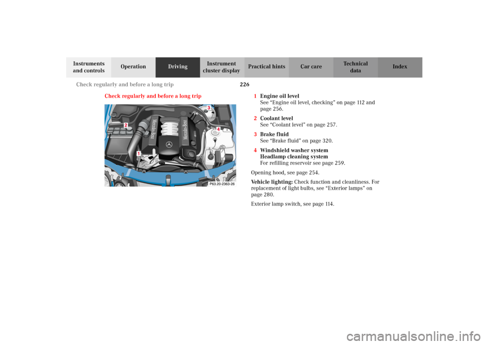 MERCEDES-BENZ CLK320 CABRIOLET 2002 A208 Owners Manual 226 Check regularly and before a long trip
Technical
data Instruments 
and controlsOperationDrivingInstrument 
cluster displayPractical hints Car care Index
Check regularly and before a long trip 1Eng