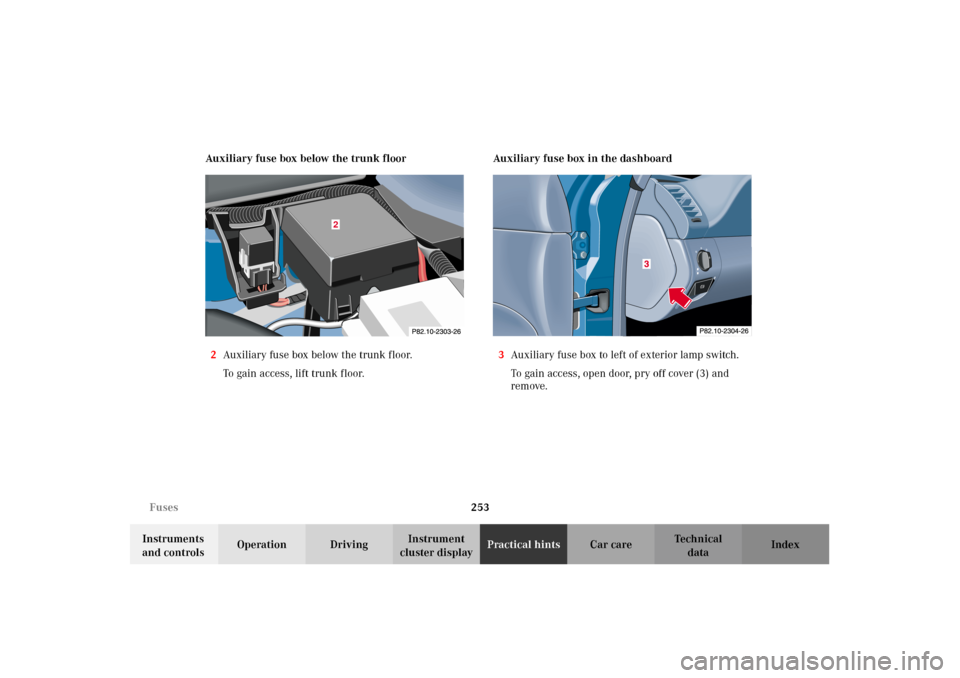 MERCEDES-BENZ CLK320 CABRIOLET 2002 A208 Owners Manual 253 Fuses
Technical
data Instruments
and controlsOperation DrivingInstrument
cluster displayPractical hintsCar care Index Auxiliary fuse box below the trunk floor
2Auxiliary fuse box below the trunk MERCEDES-BENZ CLK320 CABRIOLET 2002 A208 Owners Manual 253 Fuses
Technical
data Instruments
and controlsOperation DrivingInstrument
cluster displayPractical hintsCar care Index Auxiliary fuse box below the trunk floor
2Auxiliary fuse box below the trunk