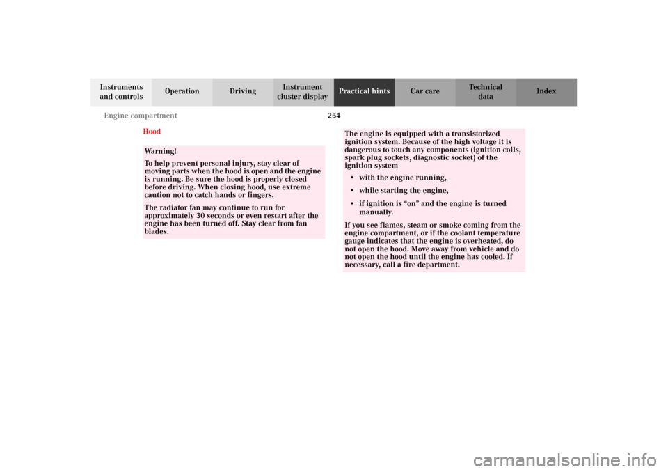 MERCEDES-BENZ CLK320 CABRIOLET 2002 A208 Owners Manual 254 Engine compartment
Technical
data Instruments 
and controlsOperation DrivingInstrument 
cluster displayPractical hintsCar care Index
Hood
Wa r n i n g !
To help prevent personal injury, stay clear