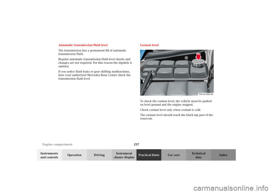 MERCEDES-BENZ CLK320 CABRIOLET 2002 A208 Owners Manual 257 Engine compartment
Technical
data Instruments 
and controlsOperation DrivingInstrument 
cluster displayPractical hintsCar care Index Automatic transmission fluid level
The transmission has a perma