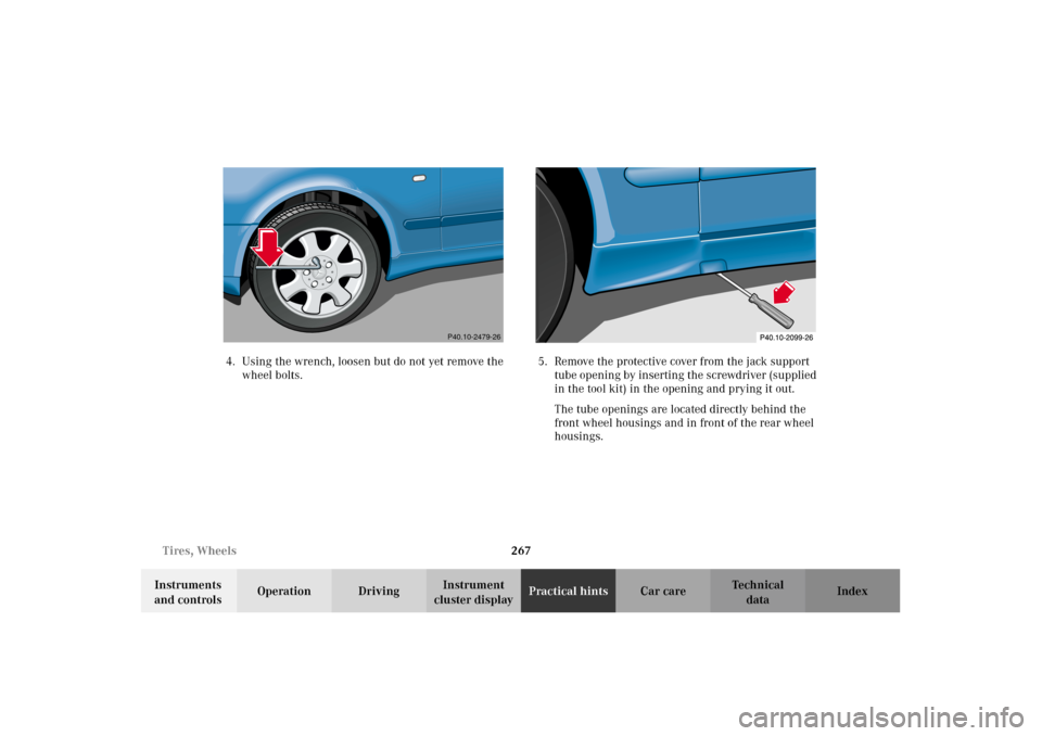 MERCEDES-BENZ CLK320 CABRIOLET 2002 A208 Owners Manual 267 Tires, Wheels
Technical
data Instruments
and controlsOperation DrivingInstrument
cluster displayPractical hintsCar care Index 4. Using the wrench, loosen but do not yet remove the
wheel bolts.5 MERCEDES-BENZ CLK320 CABRIOLET 2002 A208 Owners Manual 267 Tires, Wheels
Technical
data Instruments
and controlsOperation DrivingInstrument
cluster displayPractical hintsCar care Index 4. Using the wrench, loosen but do not yet remove the
wheel bolts.5