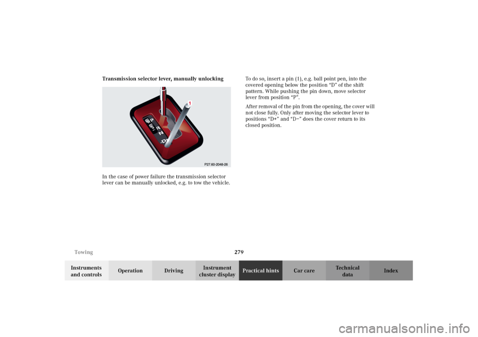 MERCEDES-BENZ CLK320 CABRIOLET 2002 A208 Owners Manual 279 Towing
Technical
data Instruments 
and controlsOperation DrivingInstrument 
cluster displayPractical hintsCar care Index Transmission selector lever, manually unlocking
In the case of power failur