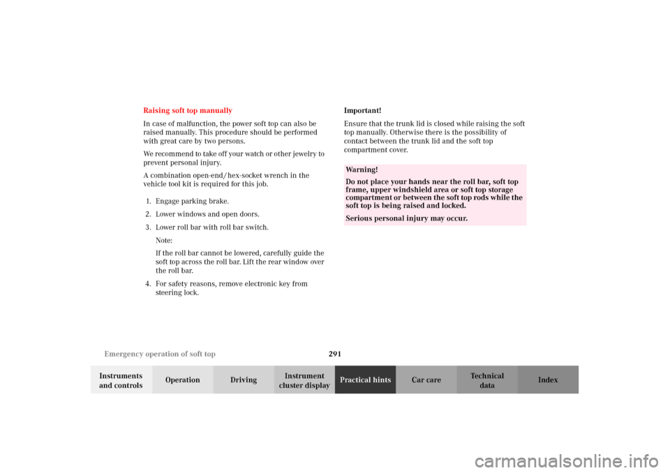MERCEDES-BENZ CLK320 CABRIOLET 2002 A208 Owners Manual 291 Emergency operation of soft top
Technical
data Instruments 
and controlsOperation DrivingInstrument 
cluster displayPractical hintsCar care Index Raising soft top manually
In case of malfunction, 