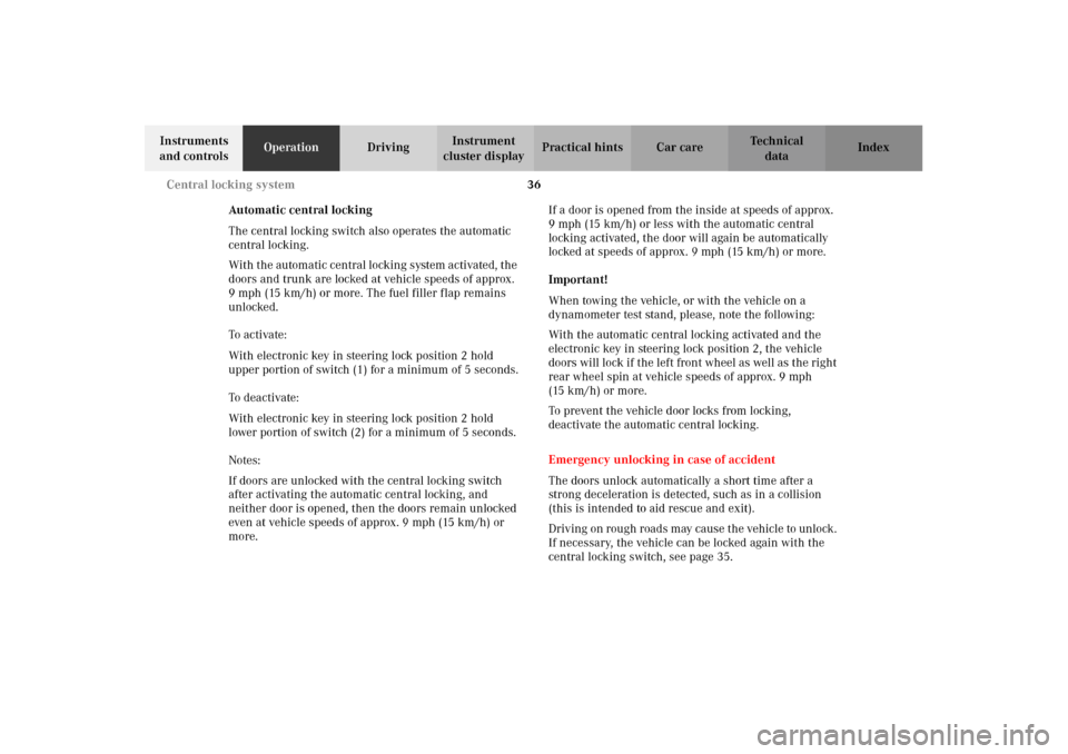 MERCEDES-BENZ CLK320 CABRIOLET 2002 A208 Owners Manual 36 Central locking system
Technical
data Instruments 
and controlsOperationDrivingInstrument 
cluster displayPractical hints Car care Index
Automatic central locking
The central locking switch also op
