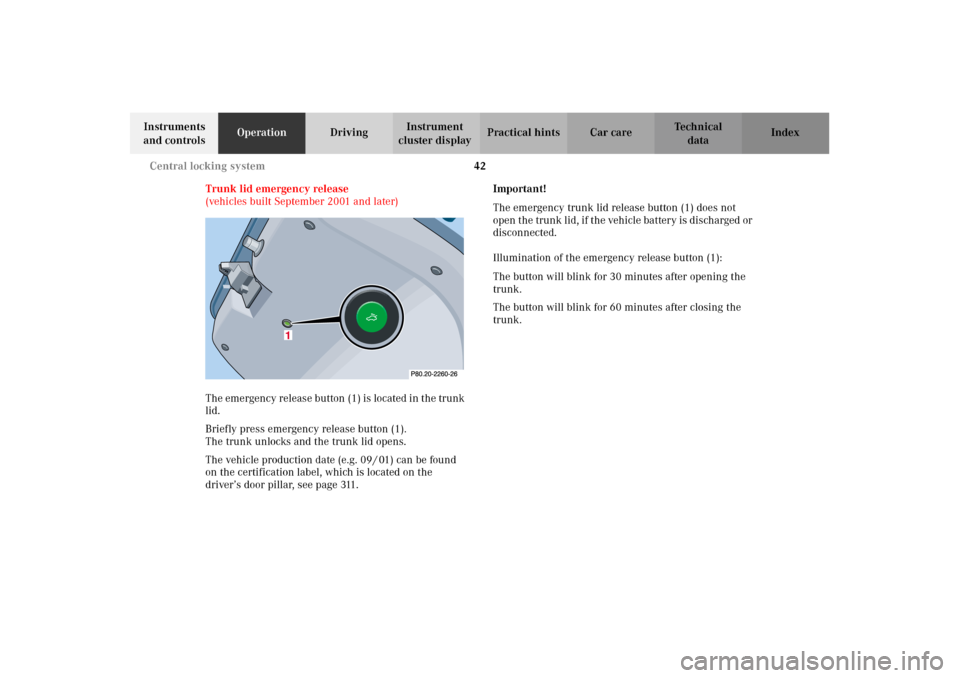 MERCEDES-BENZ CLK320 CABRIOLET 2002 A208 Service Manual 42 Central locking system
Technical
data Instruments 
and controlsOperationDrivingInstrument 
cluster displayPractical hints Car care Index
Trunk lid emergency release 
(vehicles built September 2001 