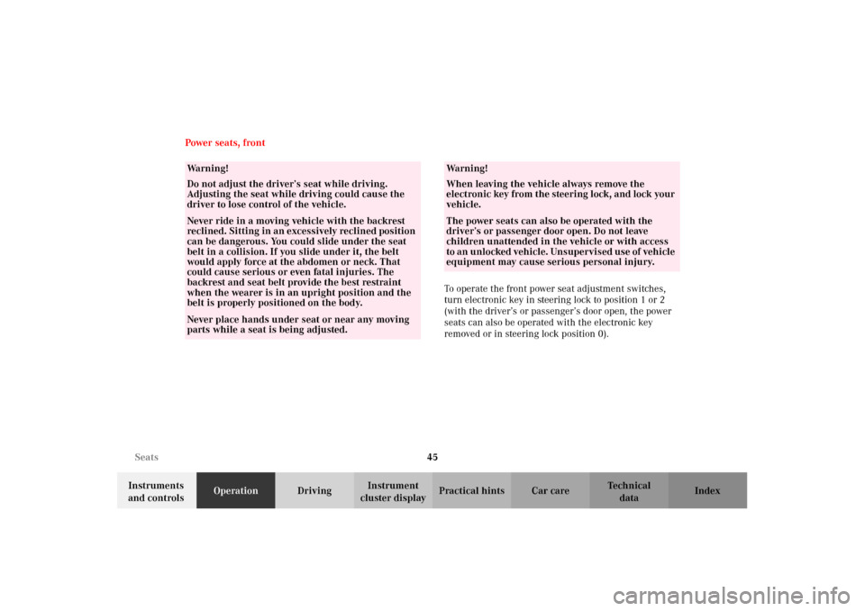 MERCEDES-BENZ CLK320 CABRIOLET 2002 A208 Service Manual 45 Seats
Technical
data Instruments 
and controlsOperationDrivingInstrument 
cluster displayPractical hints Car care Index Power seats, front
To operate the front power seat adjustment switches, 
turn