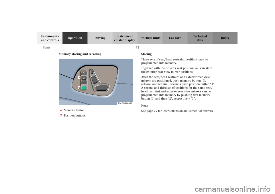 MERCEDES-BENZ CLK320 CABRIOLET 2002 A208 Workshop Manual 48 Seats
Technical
data Instruments 
and controlsOperationDrivingInstrument 
cluster displayPractical hints Car care Index
Memory storing and recalling
6Memory button
7Position buttonsStoring
Three se