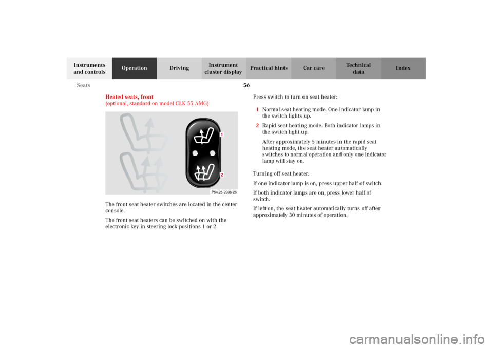 MERCEDES-BENZ CLK320 CABRIOLET 2002 A208 Owners Manual 56 Seats
Technical
data Instruments 
and controlsOperationDrivingInstrument 
cluster displayPractical hints Car care Index
Heated seats, front 
(optional, standard on model CLK 55 AMG)
The front seat 