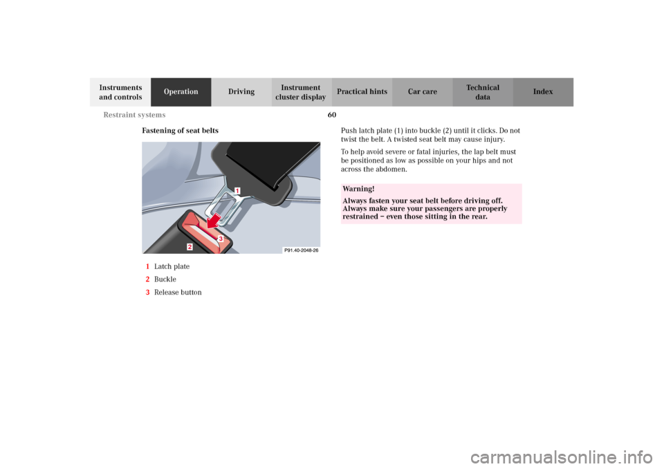 MERCEDES-BENZ CLK320 CABRIOLET 2002 A208 Repair Manual 60 Restraint systems
Technical
data Instruments 
and controlsOperationDrivingInstrument 
cluster displayPractical hints Car care Index
Fastening of seat belts
1Latch plate
2Buckle
3Release buttonPush 