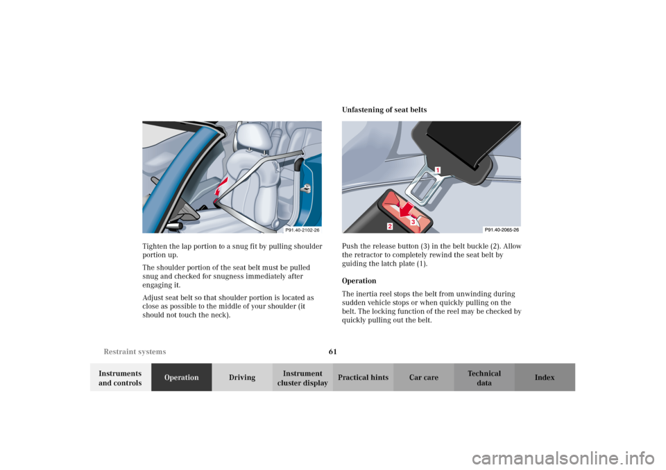 MERCEDES-BENZ CLK320 CABRIOLET 2002 A208 Repair Manual 61 Restraint systems
Technical
data Instruments 
and controlsOperationDrivingInstrument 
cluster displayPractical hints Car care Index Tighten the lap portion to a snug fit by pulling shoulder 
portio