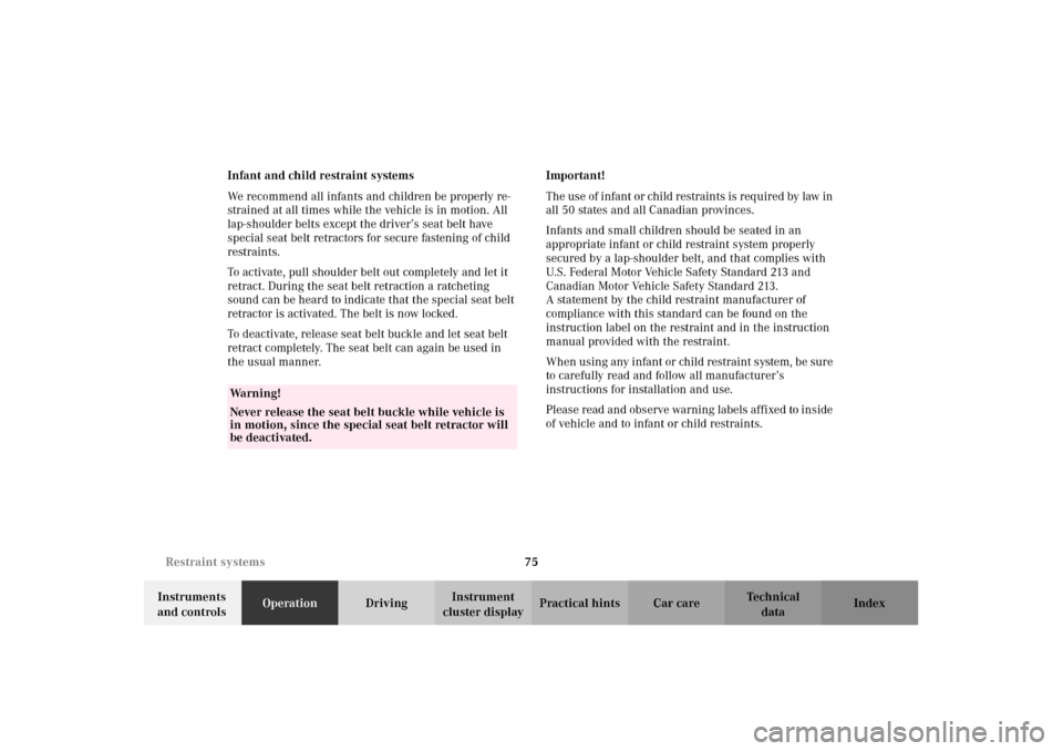 MERCEDES-BENZ CLK320 CABRIOLET 2002 A208 Owners Manual 75 Restraint systems
Technical
data Instruments 
and controlsOperationDrivingInstrument 
cluster displayPractical hints Car care Index Infant and child restraint systems
We recommend all infants and c